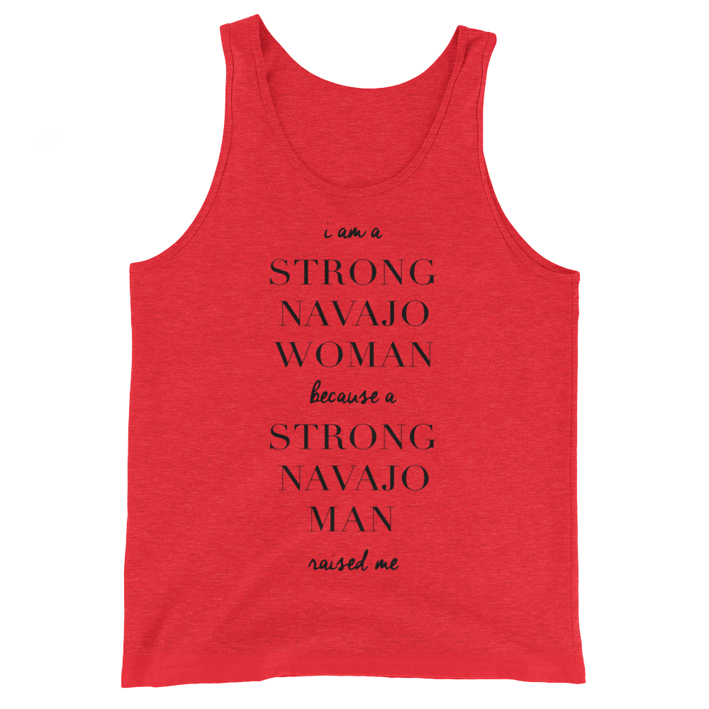 I am a Strong Navajo Women because a Strong Navajo Man Raised Me Unisex Tank Top