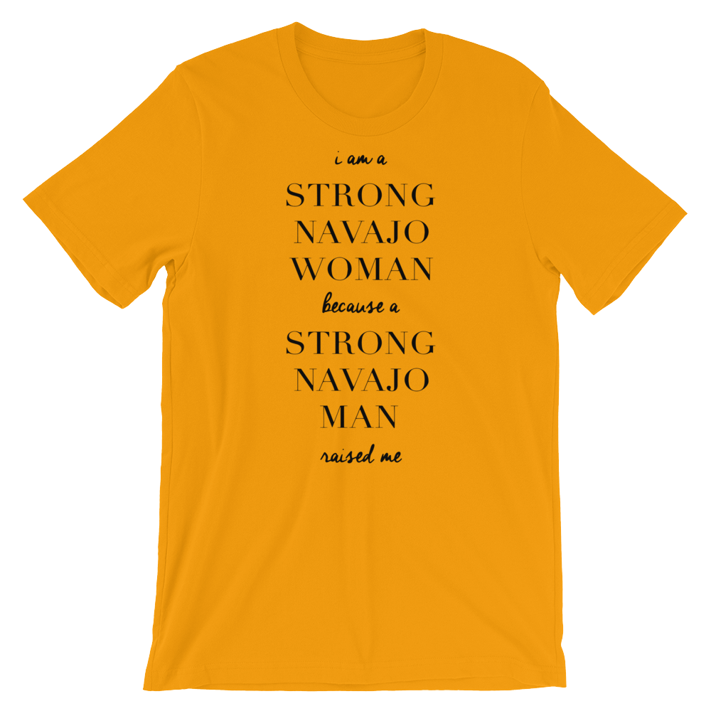 I am a Strong Navajo Woman because a Strong Navajo Man Raised me Unisex Tee