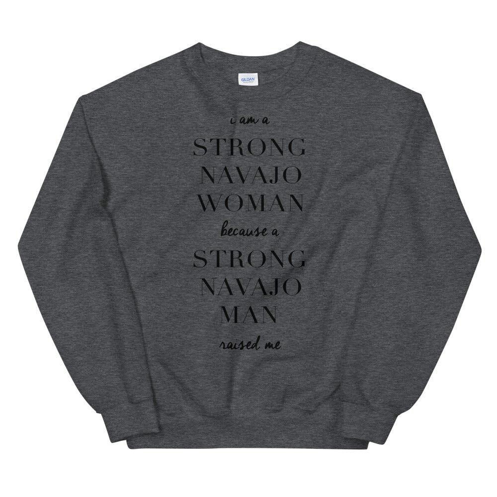I Am a Strong Navajo Woman because a Strong Navajo Man Raised Me Unisex Sweatshirt