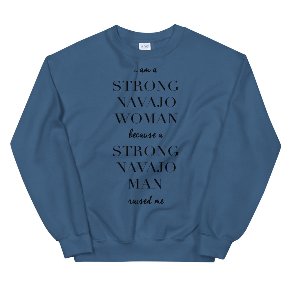 I Am a Strong Navajo Woman because a Strong Navajo Man Raised Me Unisex Sweatshirt