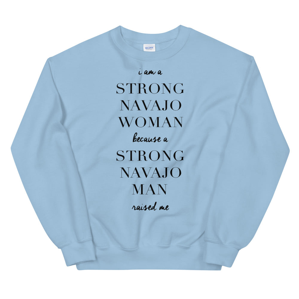 I Am a Strong Navajo Woman because a Strong Navajo Man Raised Me Unisex Sweatshirt