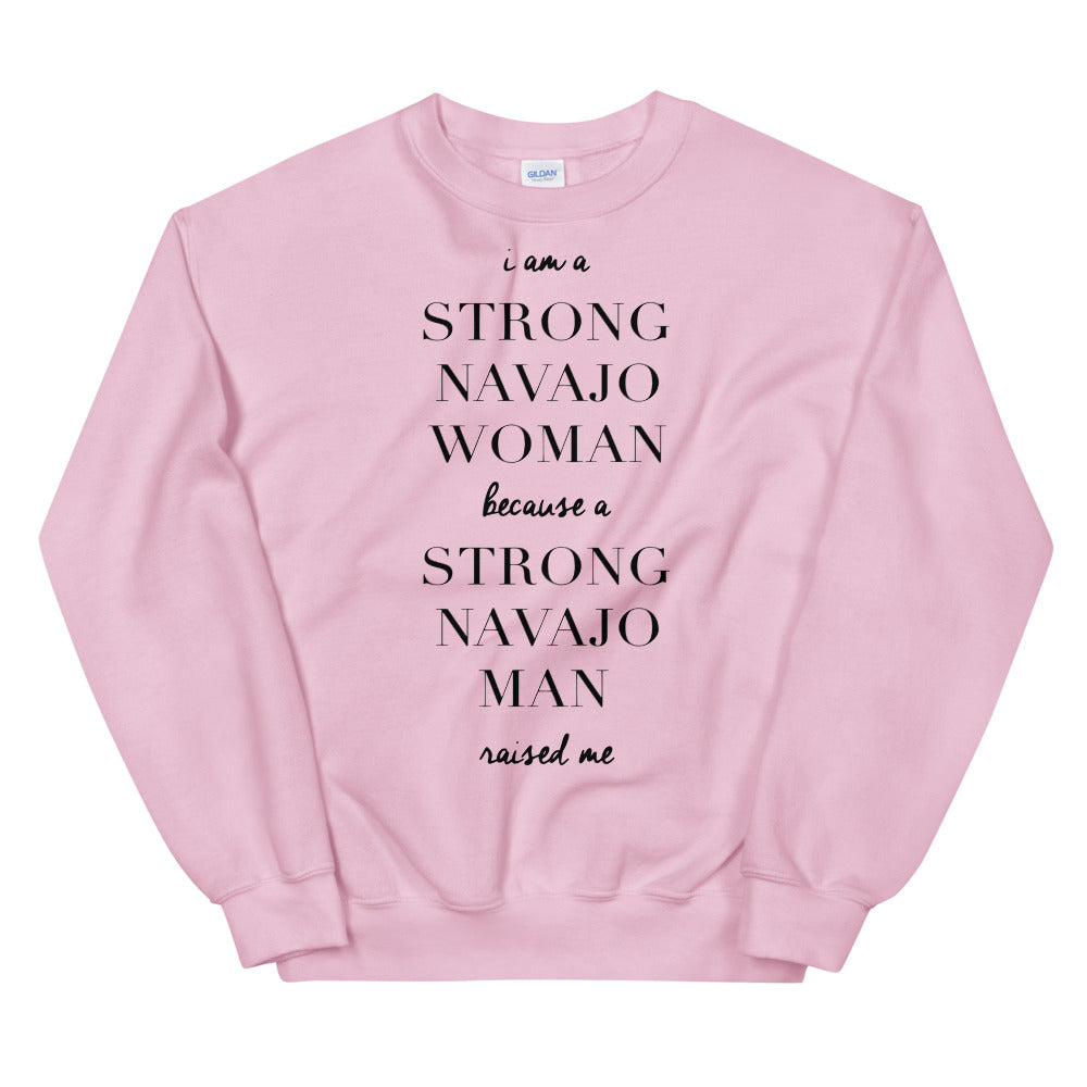 I Am a Strong Navajo Woman because a Strong Navajo Man Raised Me Unisex Sweatshirt