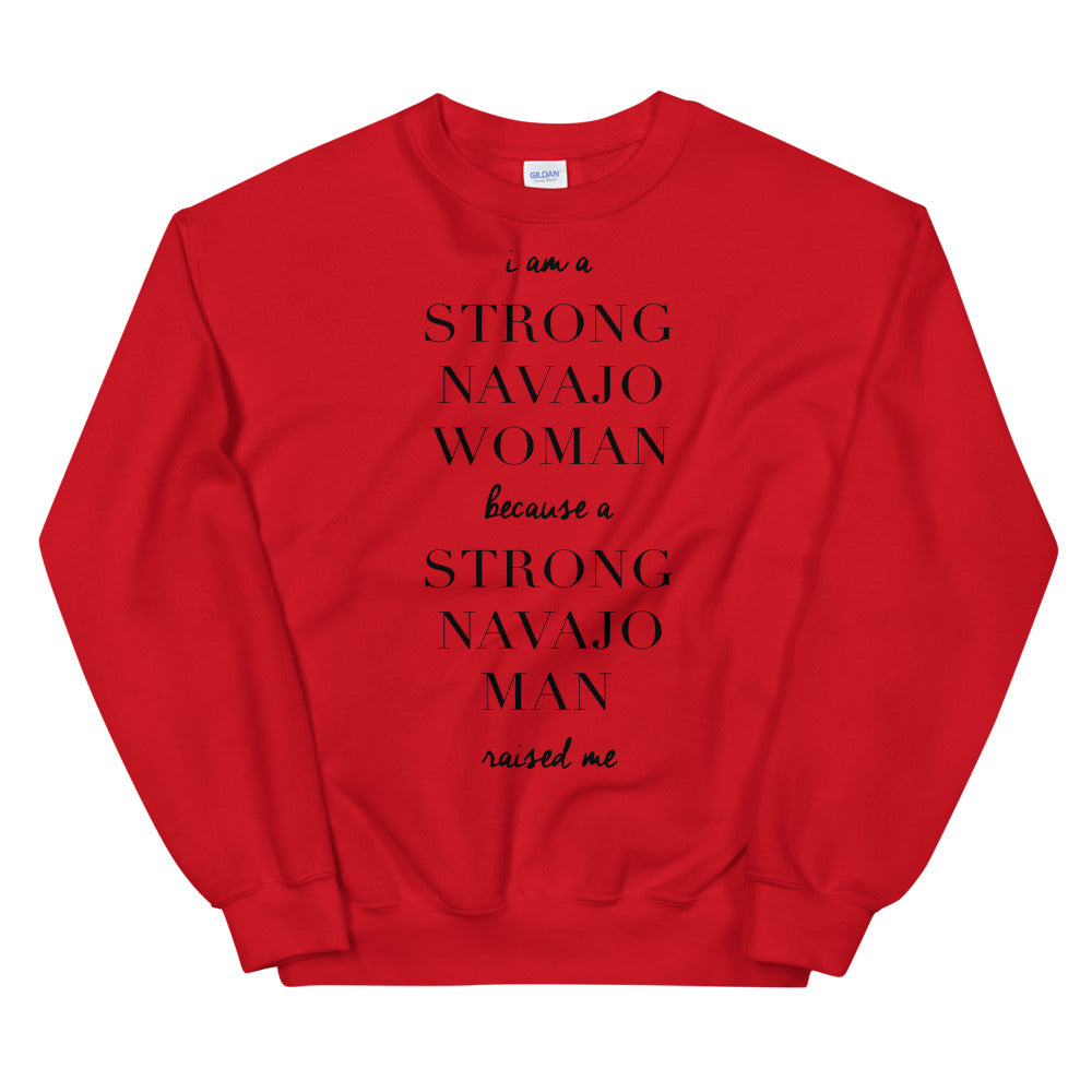 I Am a Strong Navajo Woman because a Strong Navajo Man Raised Me Unisex Sweatshirt