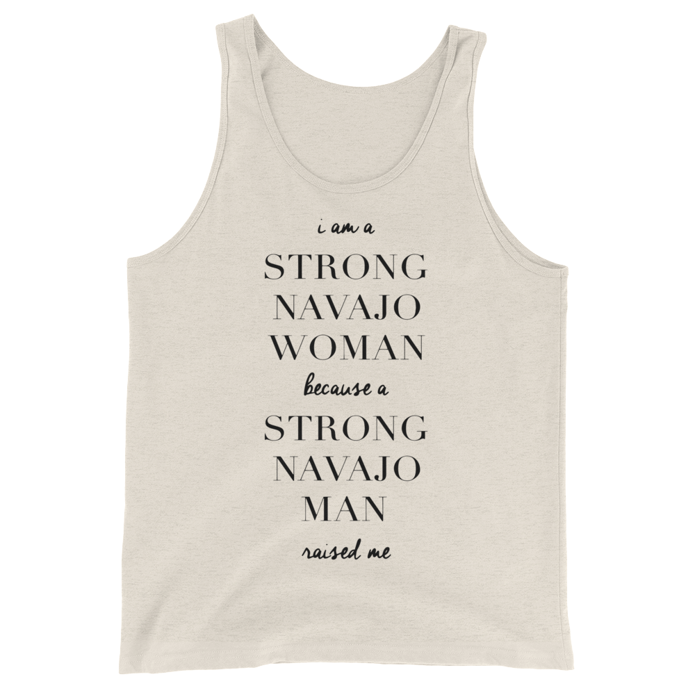 I am a Strong Navajo Women because a Strong Navajo Man Raised Me Unisex Tank Top