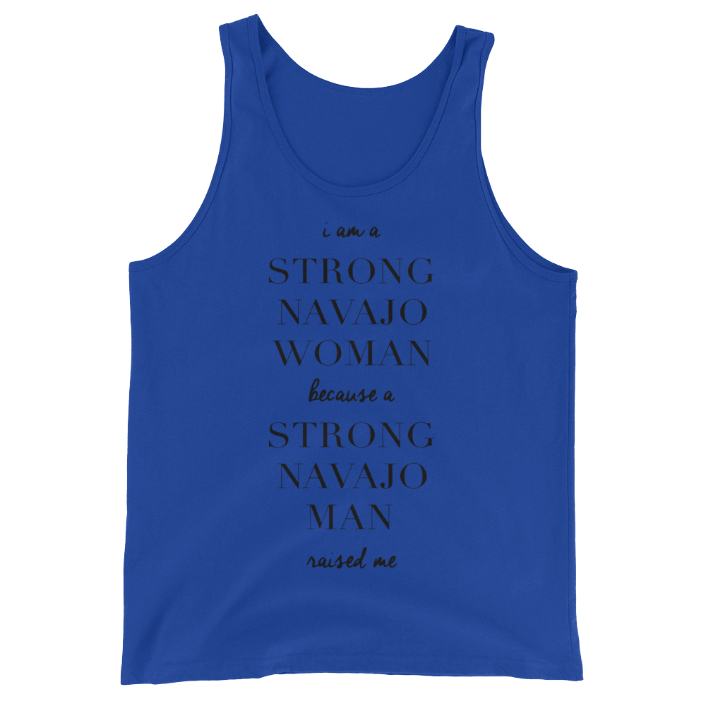 I am a Strong Navajo Women because a Strong Navajo Man Raised Me Unisex Tank Top