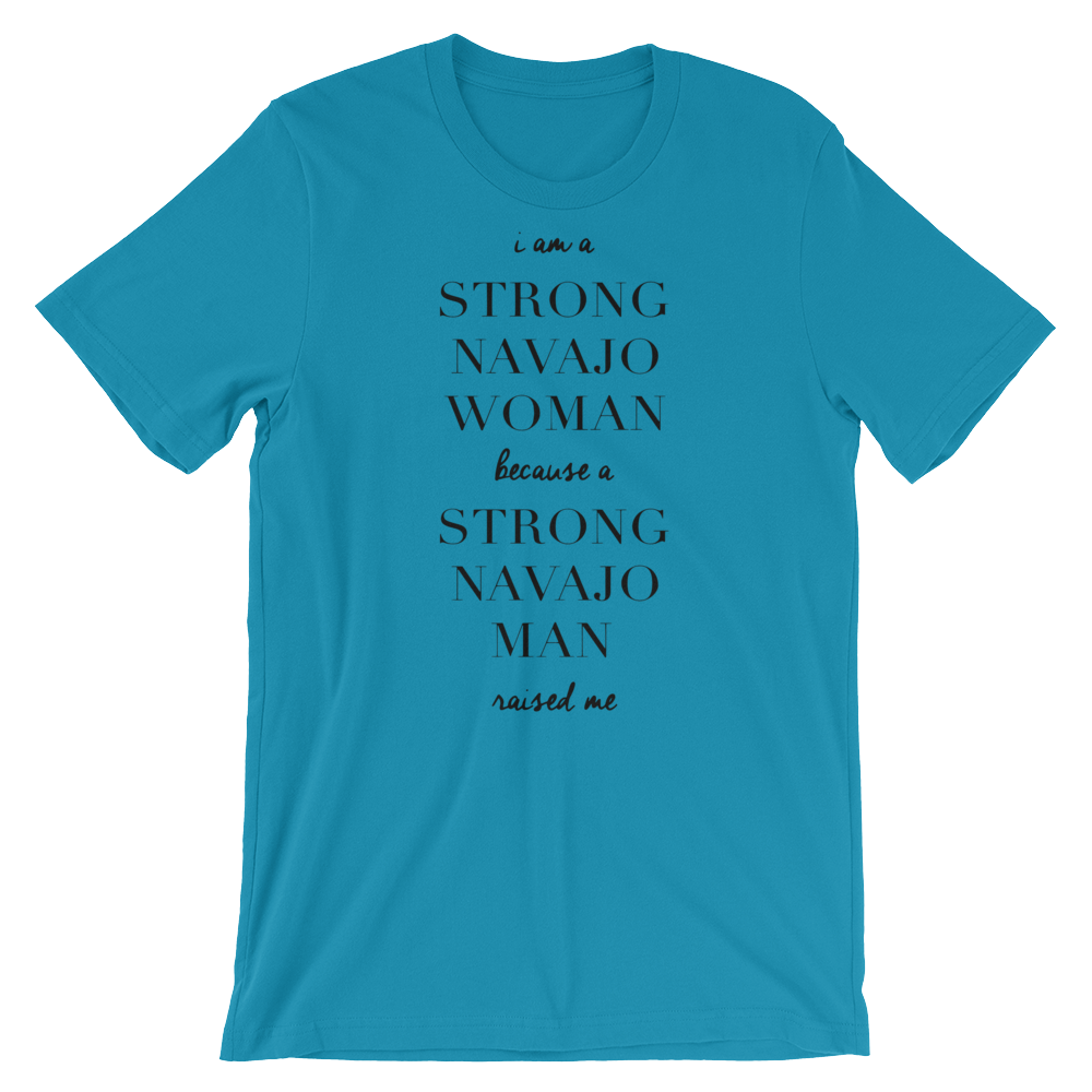 I am a Strong Navajo Woman because a Strong Navajo Man Raised me Unisex Tee