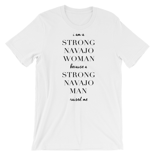 I am a Strong Navajo Woman because a Strong Navajo Man Raised me Unisex Tee