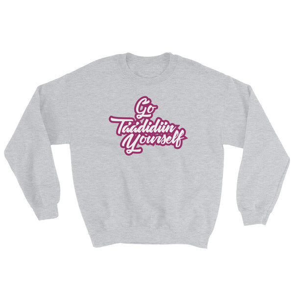 Go Taadidiin Yourself Sweatshirt