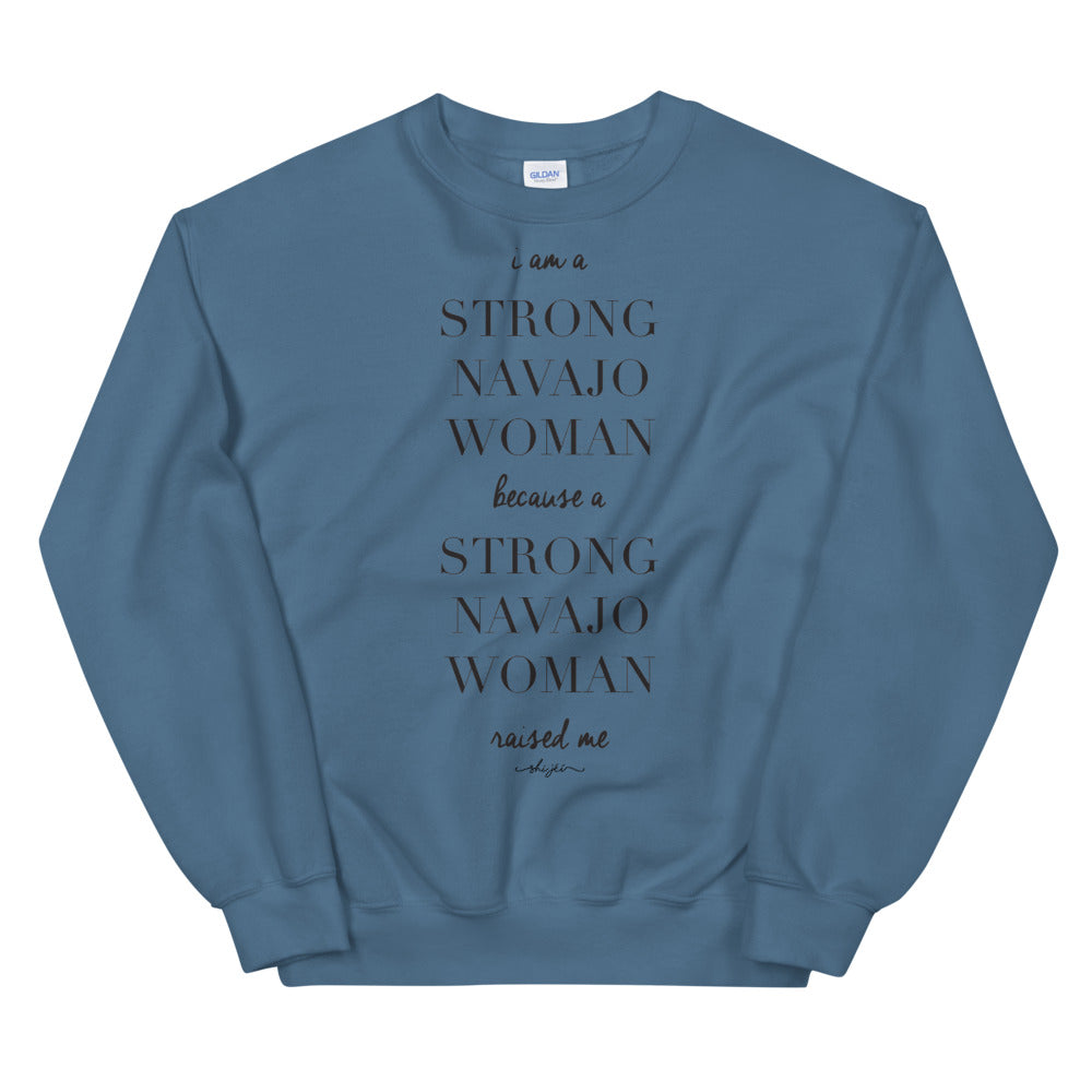 I am a Strong Navajo Woman because a Strong Navajo Woman Raised Me Sweatshirt