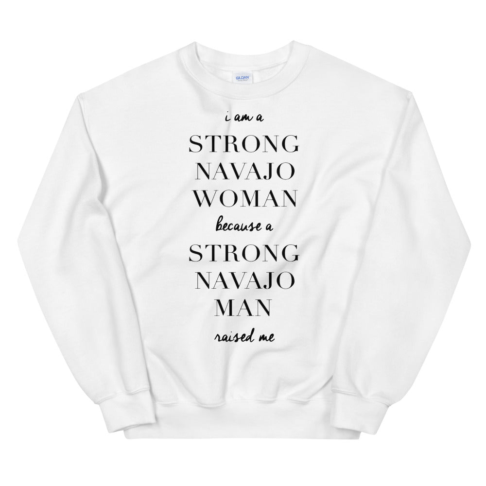 I Am a Strong Navajo Woman because a Strong Navajo Man Raised Me Unisex Sweatshirt