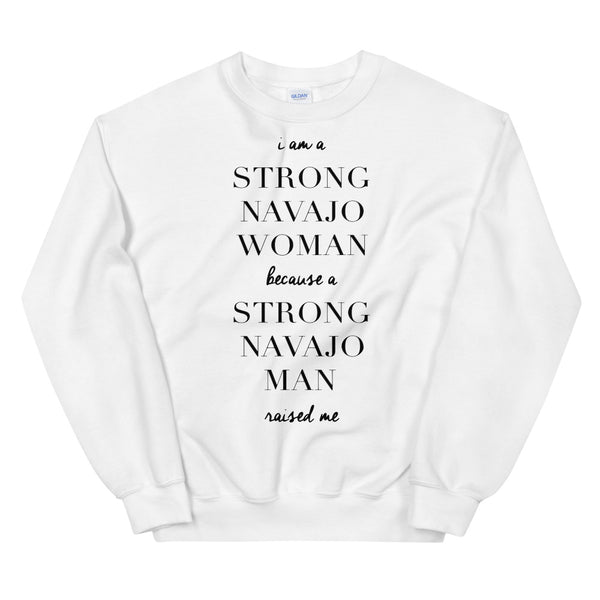 I Am a Strong Navajo Woman because a Strong Navajo Man Raised Me Unisex Sweatshirt